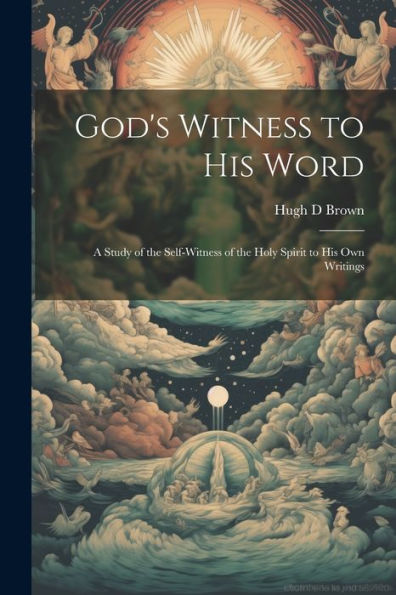 God's Witness To His Word: A Study Of The Self-Witness Of The Holy Spirit To His Own Writings