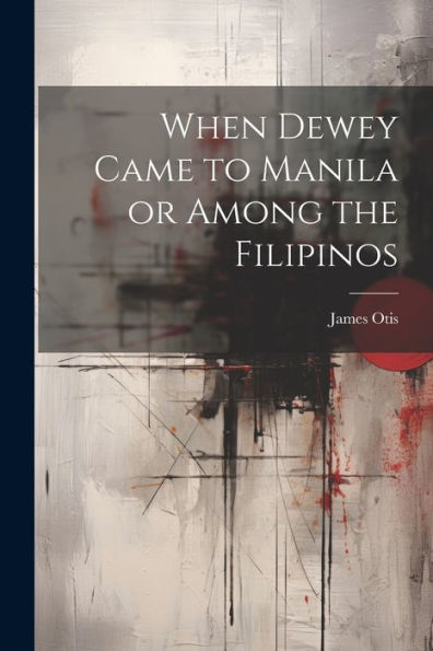 When Dewey Came To Manila Or Among The Filipinos