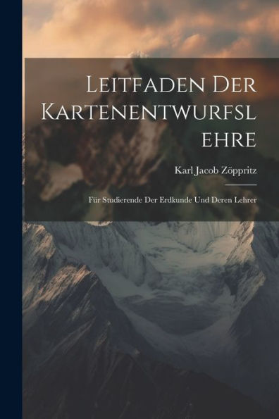 Leitfaden Der Kartenentwurfslehre: Für Studierende Der Erdkunde Und Deren Lehrer