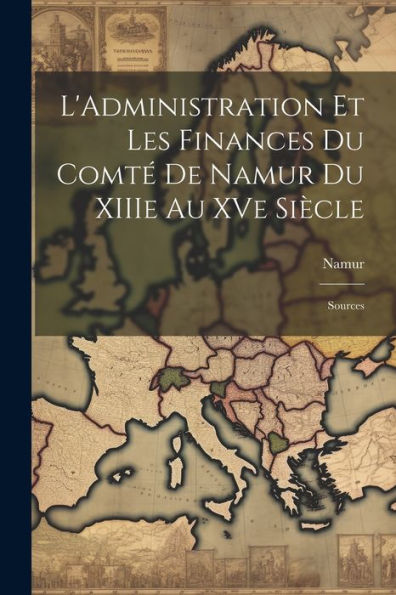 L'Administration Et Les Finances Du Comté De Namur Du Xiiie Au Xve Siècle: Sources