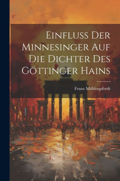 Einfluss Der Minnesinger Auf Die Dichter Des Göttinger Hains