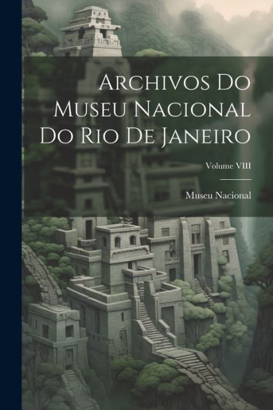 Archivos Do Museu Nacional Do Rio De Janeiro; Volume Viii (Portuguese Edition)