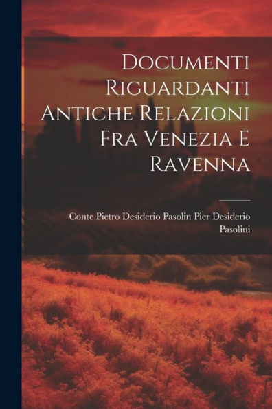 Documenti Riguardanti Antiche Relazioni Fra Venezia E Ravenna