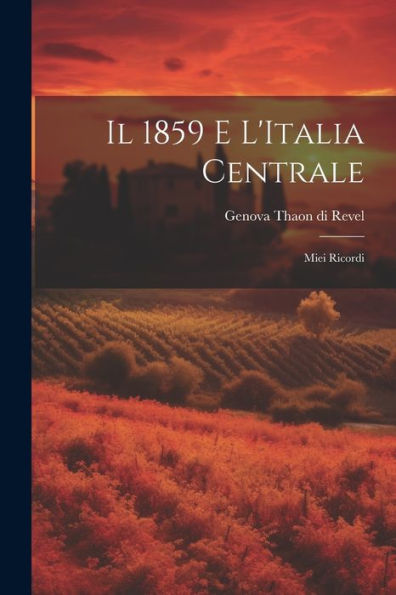 Il 1859 E L'Italia Centrale: Miei Ricordi