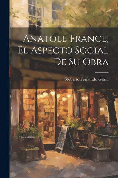 Anatole France, El Aspecto Social De Su Obra (Spanish Edition)
