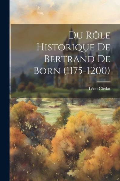 Du Rôle Historique De Bertrand De Born (1175-1200)