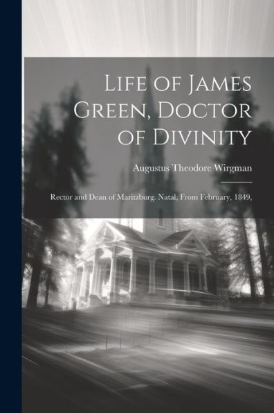 Life Of James Green, Doctor Of Divinity: Rector And Dean Of Maritzburg. Natal, From February, 1849,