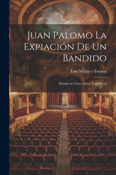 Juan Palomo La Expiación De Un Bandido: Drama En Cinco Actos Y En Verso (Spanish Edition)