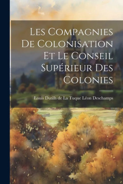 Les Compagnies De Colonisation Et Le Conseil Supérieur Des Colonies
