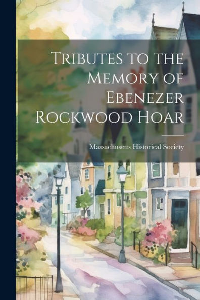 Tributes To The Memory Of Ebenezer Rockwood Hoar