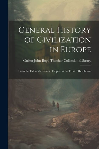 General History Of Civilization In Europe: From The Fall Of The Roman Empire To The French Revolution