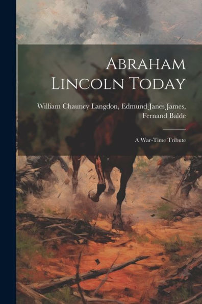Abraham Lincoln Today: A War-Time Tribute