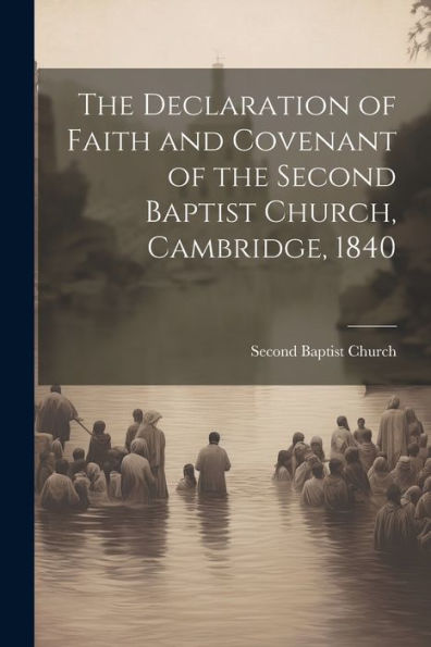 The Declaration Of Faith And Covenant Of The Second Baptist Church, Cambridge, 1840
