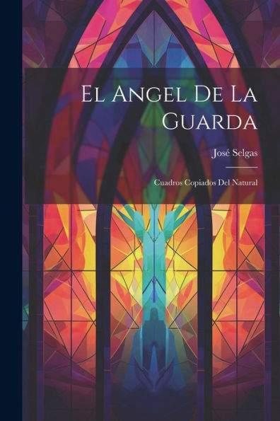 El Angel De La Guarda: Cuadros Copiados Del Natural