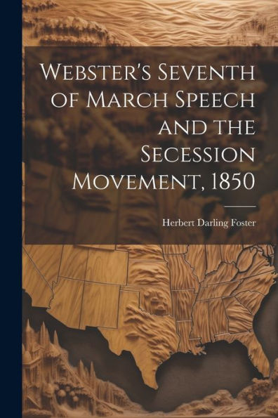 Webster's Seventh Of March Speech And The Secession Movement, 1850