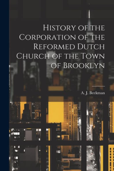 History Of The Corporation Of The Reformed Dutch Church Of The Town Of Brooklyn