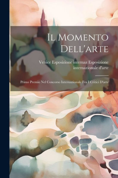Il Momento Dell'Arte: Primo Premio Nel Concorso Internazionale Fra I Critici D'Arte