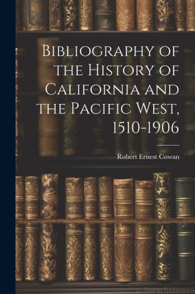Bibliography Of The History Of California And The Pacific West, 1510-1906