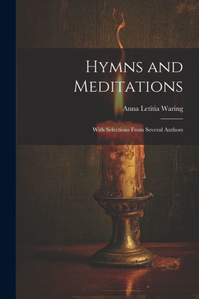 Hymns And Meditations: With Selections From Several Authors