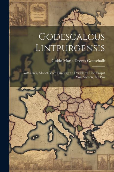 Godescalcus Lintpurgensis: Gottschalk, Mönch Vom Limburg An Der Hardt Und Propst Von Aachen, Ein Pro
