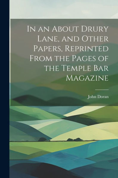 In An About Drury Lane, And Other Papers, Reprinted From The Pages Of The Temple Bar Magazine