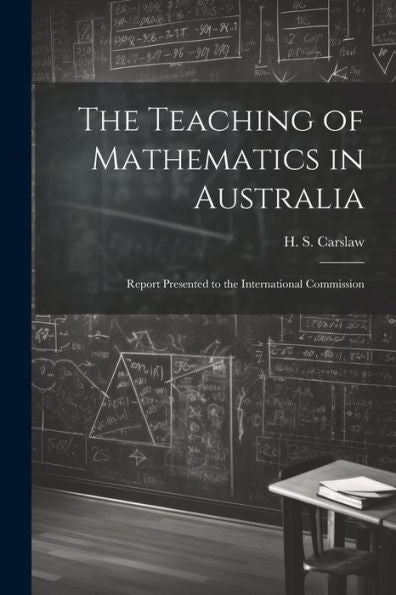 The Teaching Of Mathematics In Australia; Report Presented To The International Commission - 9781022137523