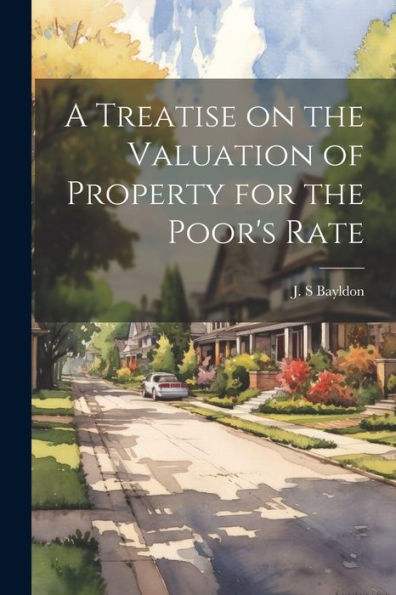 A Treatise On The Valuation Of Property For The Poor's Rate