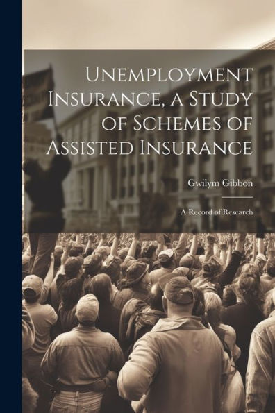 Unemployment Insurance, A Study Of Schemes Of Assisted Insurance; A Record Of Research