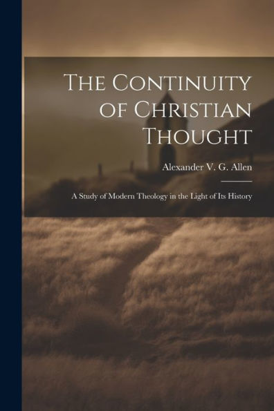 The Continuity Of Christian Thought: A Study Of Modern Theology In The Light Of Its History