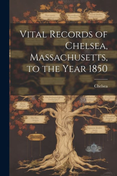 Vital Records Of Chelsea, Massachusetts, To The Year 1850
