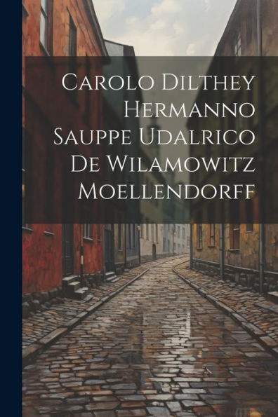 Carolo Dilthey Hermanno Sauppe Udalrico De Wilamowitz Moellendorff (Latin Edition)
