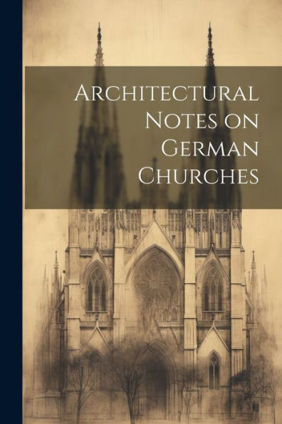 Architectural Notes On German Churches