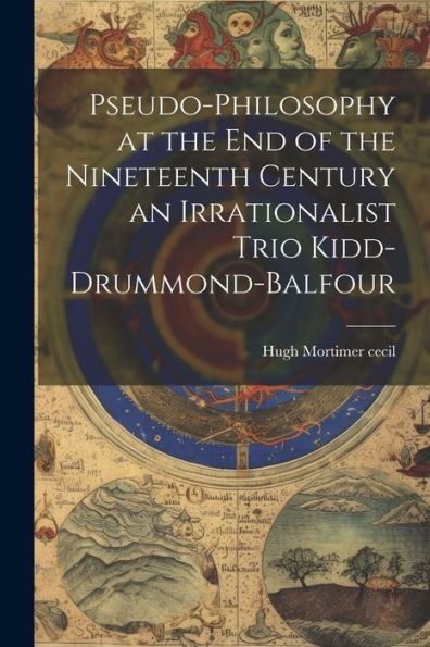 Pseudo-Philosophy At The End Of The Nineteenth Century An Irrationalist Trio Kidd-Drummond-Balfour