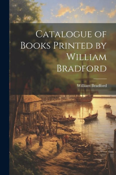 Catalogue Of Books Printed By William Bradford