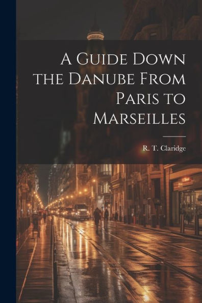 A Guide Down The Danube From Paris To Marseilles