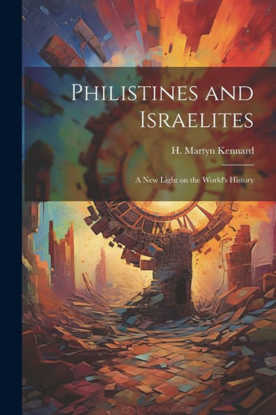 Philistines And Israelites; A New Light On The World's History