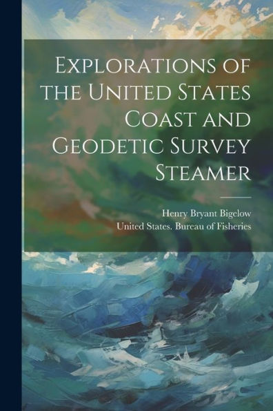 Explorations Of The United States Coast And Geodetic Survey Steamer
