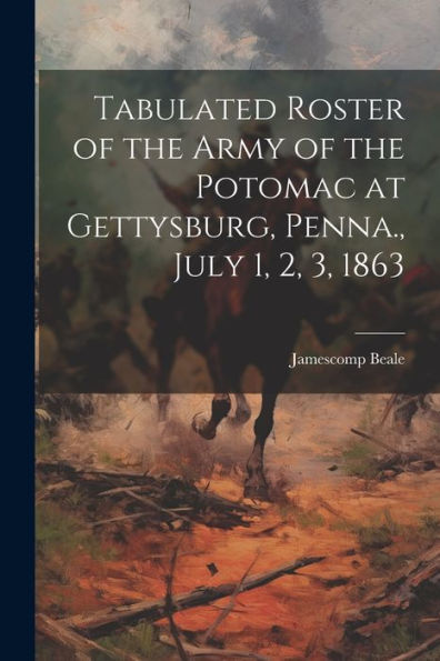 Tabulated Roster Of The Army Of The Potomac At Gettysburg, Penna., July 1, 2, 3, 1863