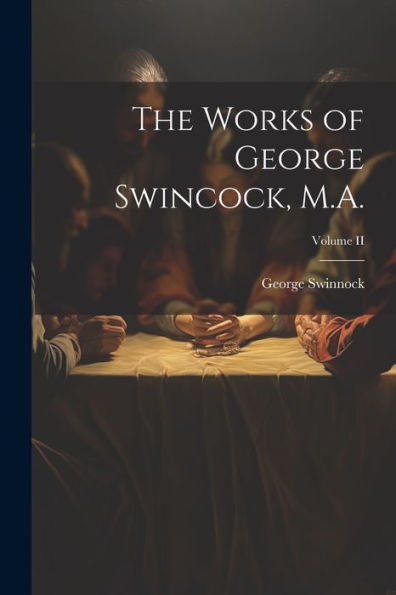 The Works Of George Swincock, M.A.; Volume Ii