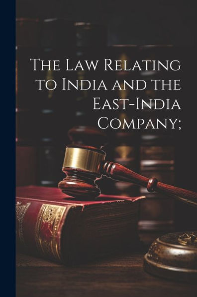 The Law Relating To India And The East-India Company;