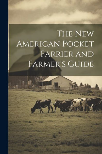 The New American Pocket Farrier And Farmer's Guide