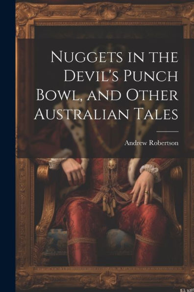 Nuggets In The Devil's Punch Bowl, And Other Australian Tales
