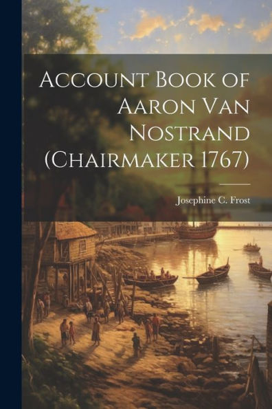 Account Book Of Aaron Van Nostrand (Chairmaker 1767)