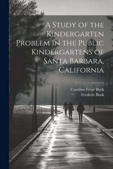 A Study Of The Kindergarten Problem In The Public Kindergartens Of Santa Barbara, California