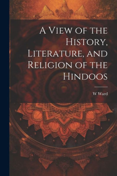 A View Of The History, Literature, And Religion Of The Hindoos
