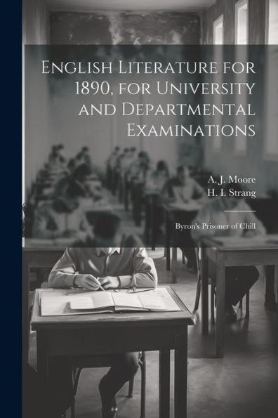 English Literature For 1890, For University And Departmental Examinations: Byron's Prisoner Of Chill