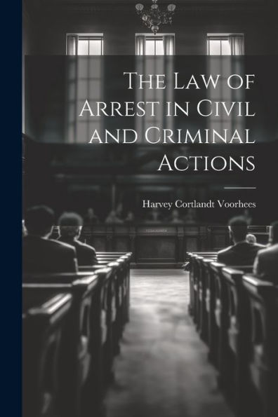 The Law Of Arrest In Civil And Criminal Actions