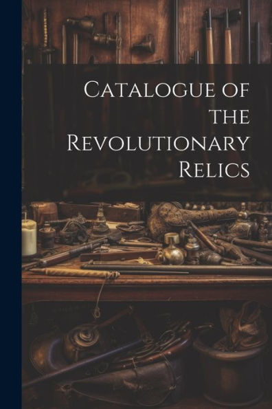 Catalogue Of The Revolutionary Relics