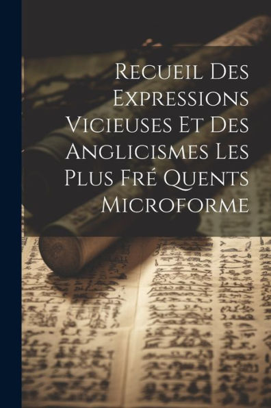 Recueil Des Expressions Vicieuses Et Des Anglicismes Les Plus Fré Quents Microforme (French Edition) - 9781022182370