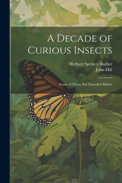 A Decade Of Curious Insects: Some Of Them Not Describ'D Before - 9781022182660